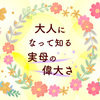 今思うと、スーパーお母さんだったんだね…心温まる、実母エピソードを特集のタイトル画像